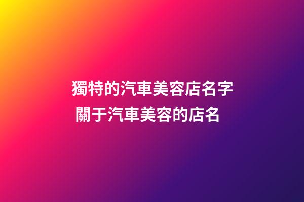 獨特的汽車美容店名字 關于汽車美容的店名-第1張-店鋪起名-玄機派